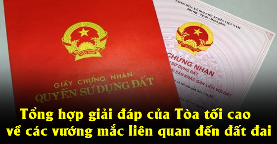 Tổng hợp giải đáp của Tòa tối cao về các vướng mắc liên quan đến đất đai