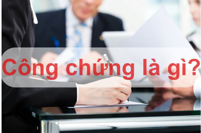 Công chứng là gì? Vì sao phải công chứng?