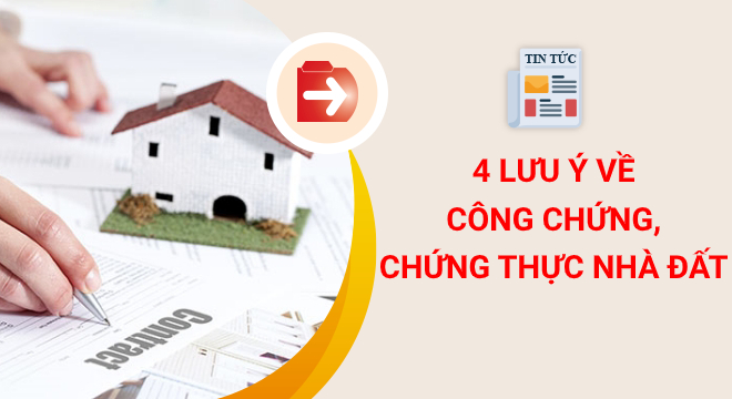 4 lưu ý về công chứng, chứng thực nhà đất
